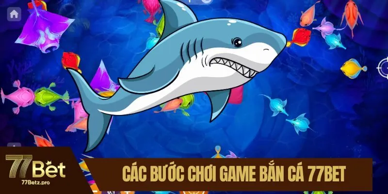 C&aacute;c bước chơi game bắn c&aacute; 77BET