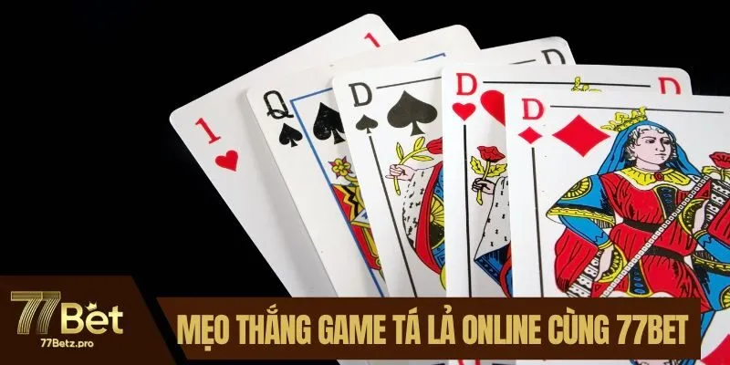 Mẹo thắng game t&aacute; lả online c&ugrave;ng 77BET