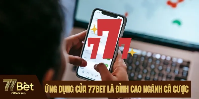 Ứng dụng của 77BET l&agrave; đỉnh cao ng&agrave;nh c&aacute; cược