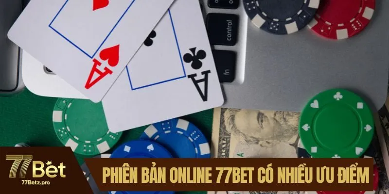 Phi&ecirc;n bản online tại 77BET c&oacute; nhiều ưu điểm